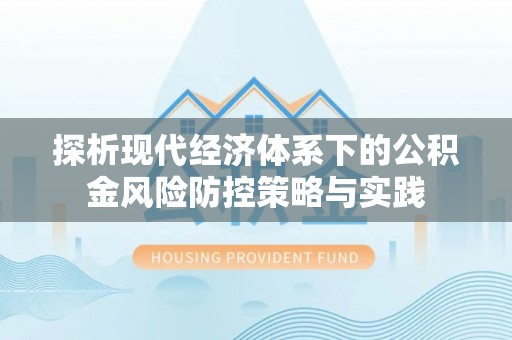 阿坝探析现代经济体系下的公积金风险防控策略与实践