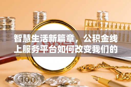 阿坝智慧生活新篇章，公积金线上服务平台如何改变我们的日常