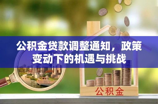 阿坝公积金贷款调整通知，政策变动下的机遇与挑战