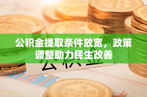 阿坝公积金提取条件放宽，政策调整助力民生改善