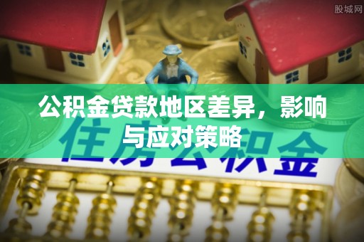 阿坝公积金贷款地区差异，影响与应对策略