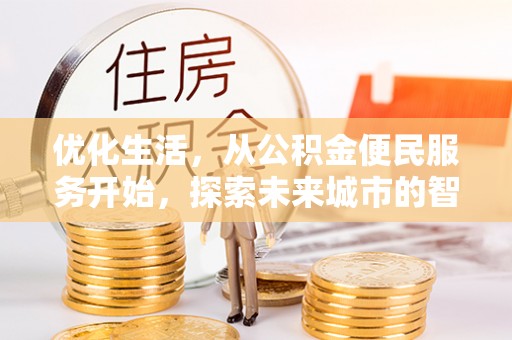 阿坝优化生活，从公积金便民服务开始，探索未来城市的智慧管理