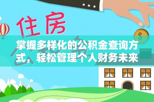 阿坝掌握多样化的公积金查询方式，轻松管理个人财务未来