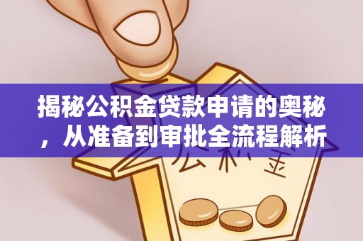 阿坝揭秘公积金贷款申请的奥秘，从准备到审批全流程解析