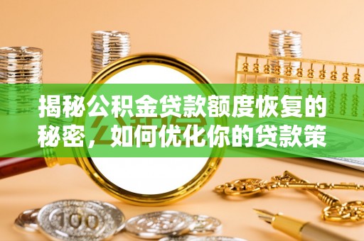 阿坝揭秘公积金贷款额度恢复的秘密，如何优化你的贷款策略