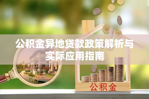 阿坝公积金异地贷款政策解析与实际应用指南