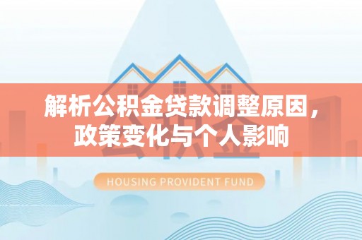 阿坝解析公积金贷款调整原因，政策变化与个人影响