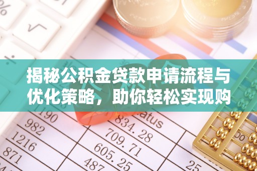 阿坝揭秘公积金贷款申请流程与优化策略，助你轻松实现购房梦想