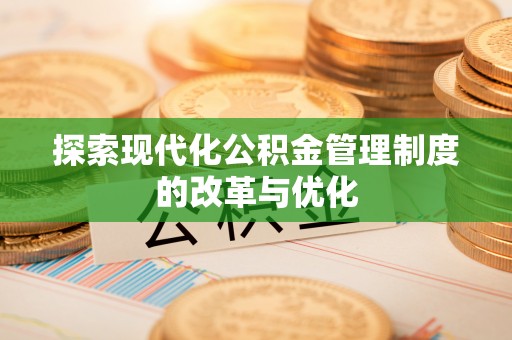 阿坝探索现代化公积金管理制度的改革与优化