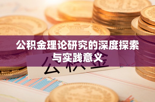 阿坝公积金理论研究的深度探索与实践意义