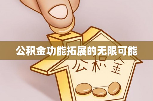 阿坝公积金功能拓展的无限可能